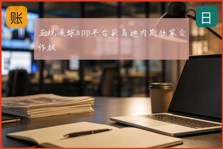 正规滚球app平台获乌迪内斯独家合作权