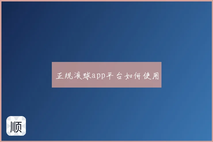 正规滚球app平台如何使用