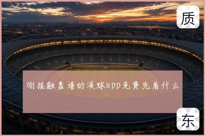 刚接触靠谱的滚球app免费先看什么